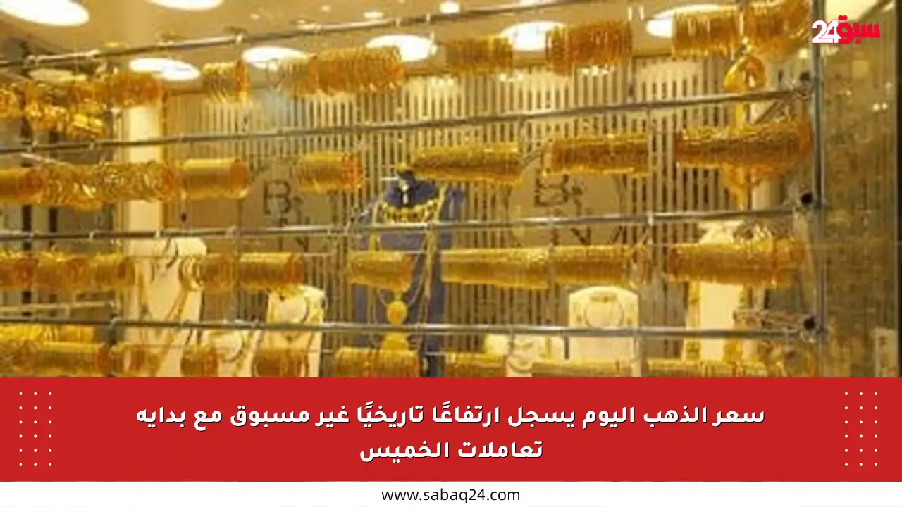 سعر الذهب اليوم يسجل ارتفاعًا تاريخيًا غير مسبوق مع بداية تعاملات الخميس